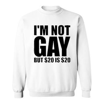 Im Not Gay But $20 Is $20 Sweatshirt | Mazezy