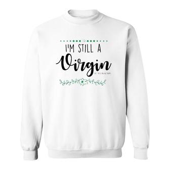 I'm Still A Virgin But This Is An Old , Funny Sweatshirt | Mazezy