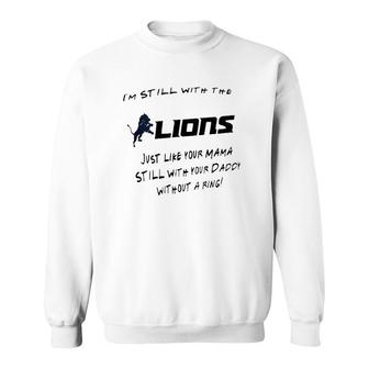 I’M Still With The Lions Just Like Your Mama Still With Your Daddy Without A Ring Sweatshirt | Mazezy