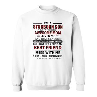 I'm Stubborn Son But My Freaking Awesome Mom Loves Me And That Is Enough I Love Her And She Is My Best Friend Mess With Me Mother's Day Sweatshirt | Mazezy AU