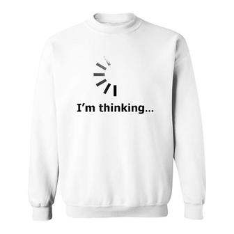 I'm Thinking -Loading Of Thinking-Gift For Love Sweatshirt | Mazezy