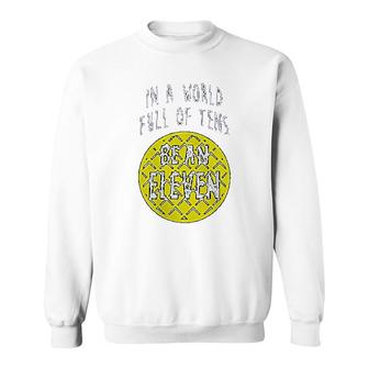 In A World Full Of Tens Be An Eleven Sweatshirt | Mazezy
