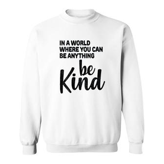 In A World Where You Can Be Anything Be Kind Sweatshirt | Mazezy AU