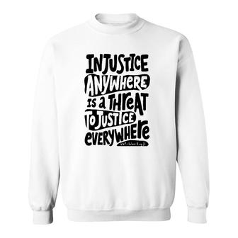 Injustice Anywhere Is A Threat To The Justice Everywhere Sweatshirt | Mazezy