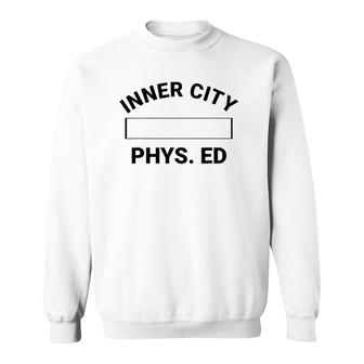 Inner City Phys Ed Physical Education Gym Teacher Sweatshirt | Mazezy