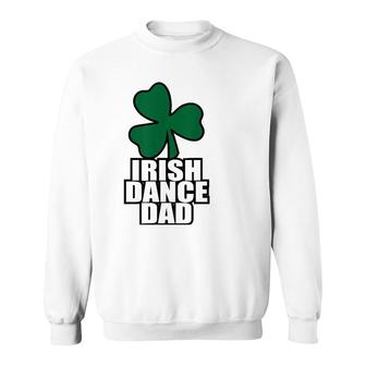 Irish Dance Dad For All The Dads Who Have Irish Dancers Sweatshirt | Mazezy