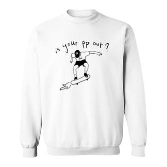 Is Your Pp Out Skateboarding Boy Sweatshirt | Mazezy