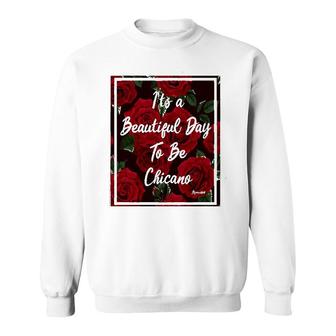 It Is A Beautiful Day To Be Chicano Sweatshirt | Mazezy
