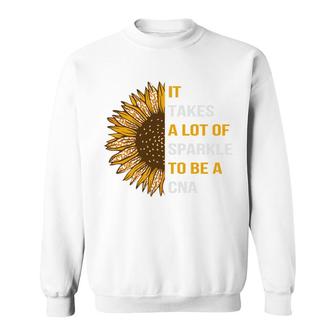 It Takes A Lot Of Sparkle To Be A Cna Sunflower Idea Sweatshirt - Thegiftio