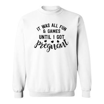 It Was All Fun & Games Until I Got Pregnant New Mother Gift Sweatshirt