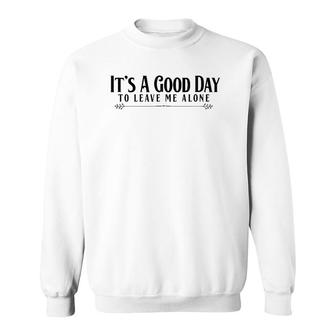 It's A Good Day To Leave Me Alone - Funny Sweatshirt | Mazezy