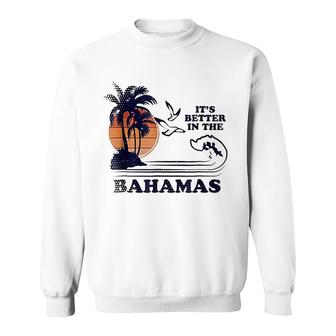 Its Better In The Bahamas Sweatshirt | Mazezy