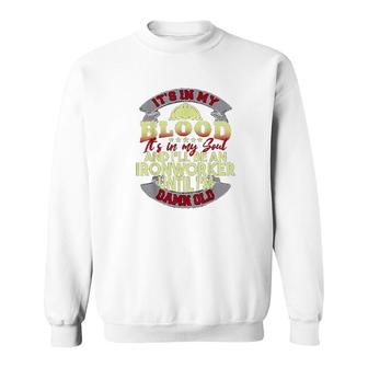 Its In My Blood Its In My Soul Ill Be An Iron Worker Cool Sweatshirt | Mazezy