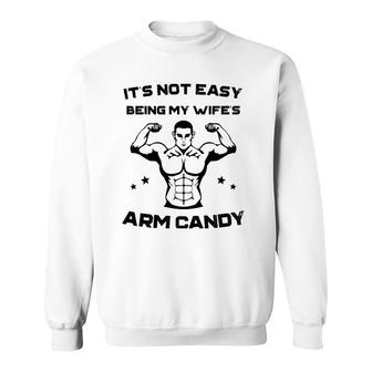 It's Not Easy Being My Wife's Arm Candy Husband Gift Sweatshirt | Mazezy
