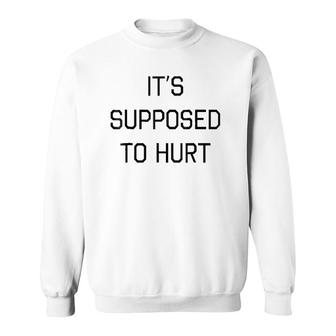 It's Supposed To Hurt Gift Sweatshirt | Mazezy