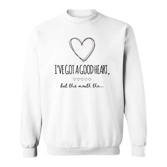 I've Got A Good Heart But This Mouth Funny And Cute Sweatshirt | Mazezy