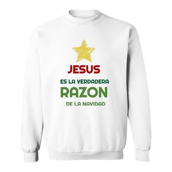 Jesús Es La Verdadera Razón De La Navidad Spanish Christian Sweatshirt | Mazezy