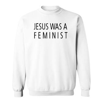 Jesus Was A Feminist Sweatshirt | Mazezy