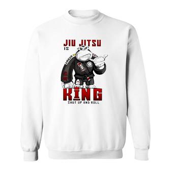 Jiu Jitsu Is King Shut Up And Roll Sweatshirt | Mazezy