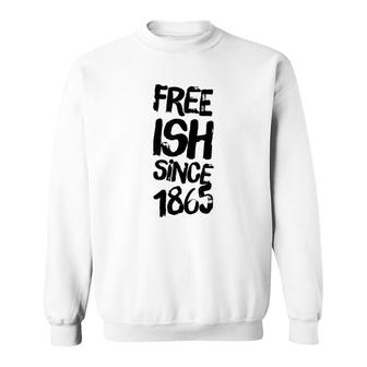 Juneteenth Freeish Since 1865 Black History Month Sweatshirt | Mazezy