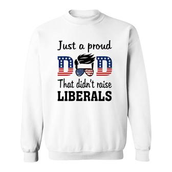 Just A Proud Dad That Didn't Raise Liberals 4Th Of July American Flag Sweatshirt | Mazezy