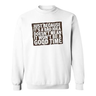Just Because It's A Bad Idea Doesn't Mean It Won't Be Fun Sweatshirt | Mazezy