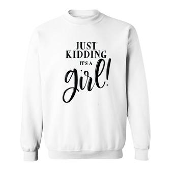 Just Kidding Its A Girl Sweatshirt | Mazezy
