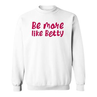 Karen's Inspirational Motivation Quote Be More Like Betty Sweatshirt | Mazezy