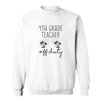 Last Day Of School Funny Saying 4th Grade Teacher Off Duty Art Sweatshirt - Seseable