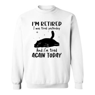 Lazy Cat I'm Retired I Was Tired Yesterday And I'm Tired Again Today Sweatshirt | Mazezy