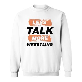 Less Talk More Wrestling Funny Saying Wrestler Sweatshirt | Mazezy