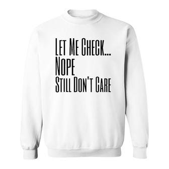 Let Me Check Nope Still Don't Care Funny Sarcastic Sweatshirt