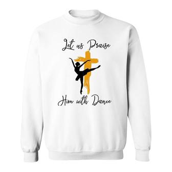 Let Us Praise Him With Dance Christian Quote Gift Sweatshirt | Mazezy
