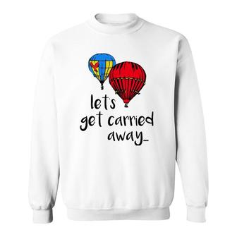 Let's Get Carried Away Hot Air Balloon Funny Festival Sweatshirt | Mazezy