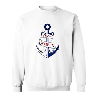 Lets Get Nauti Funny Boating Cruising Nautical Sweatshirt | Mazezy