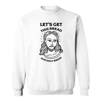 Lets Get This Bread Our Daily Bread Sweatshirt - Thegiftio UK