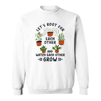 Lets Root For Each Other And Watch Each Other Grow Cute Sweatshirt - Thegiftio UK