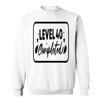 Level 40 Completed Happy 40Th Birthday Sweatshirt - Seseable