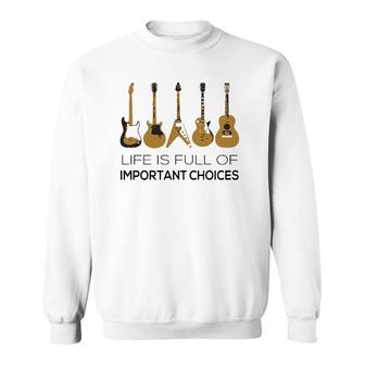 Life Is Full Of Important Choices Guitar Player Sweatshirt | Mazezy