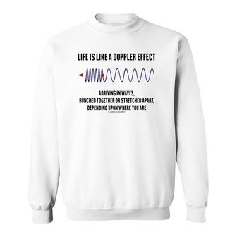 Life Is Like A Doppler Effect Arriving In Waves Physics Geek Sweatshirt | Mazezy