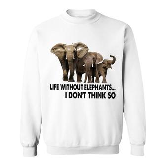 Life Without Elephants I Dont Think So Sweatshirt | Mazezy