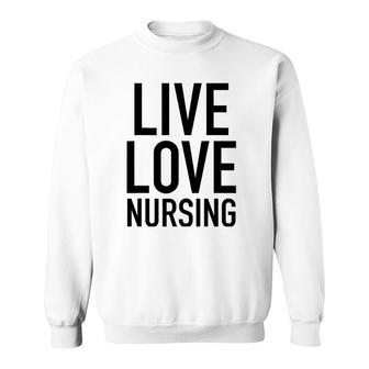 Live Love Nursing Popular Nurse Quote Sweatshirt | Mazezy