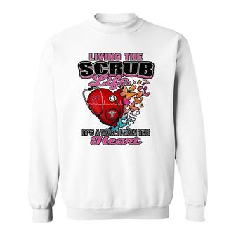 Living The Scrub Life It's A Work From The Heart Nurse Life Sweatshirt | Mazezy