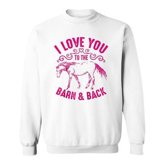 Love You To The Barn And Back Cute Horse Funny Girl Gift Sweatshirt | Mazezy