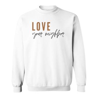 Love Your Neighbor Modern Christian Love Thy Neighbor Sweatshirt | Mazezy