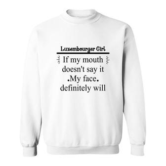 Luxembourger Girl If My Mouth Does Not Say It My Face Definitely Will Nationality Quote Sweatshirt | Mazezy