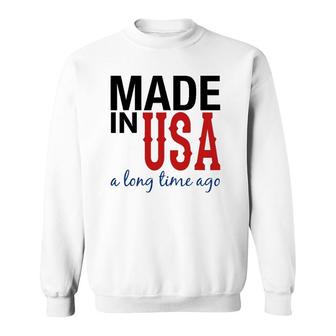 Made In Usa A Long Time Ago Patriotic Sweatshirt | Mazezy