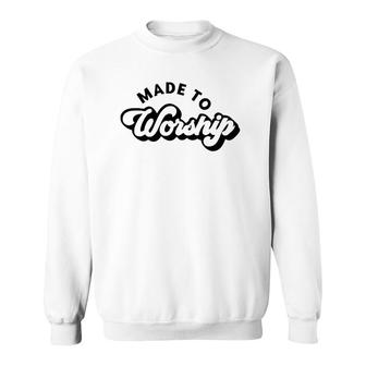 Made To Worship Christian Religious Belief God Lovers Gift Sweatshirt | Mazezy