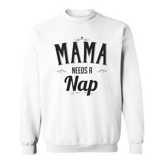Mama Needs A Nap Mother's Day Gift For Mom From Son Daughter Sweatshirt | Mazezy