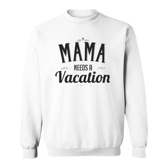 Mama Needs A Vacation Mom Gift For Mother's Day Birthday Sweatshirt | Mazezy